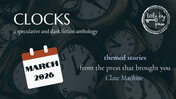 Calendar page for March 2026 against a dark background of clock faces, with Little Key Press's logo and text "Clocks: a speculative and dark fiction anthology, themed stories from the press that brought you Claw Machine"