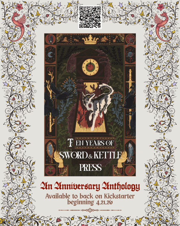 Front cover of Ten Years of Sword & Kettle Press with a drawing of a wolf and a border with fairy tale imagery like a sword, crown, and mirror. "An Anniversary Anthology available to back on Kickstarter beginning April 21, 2026." All is surrounded by a border of illustrated vines.
