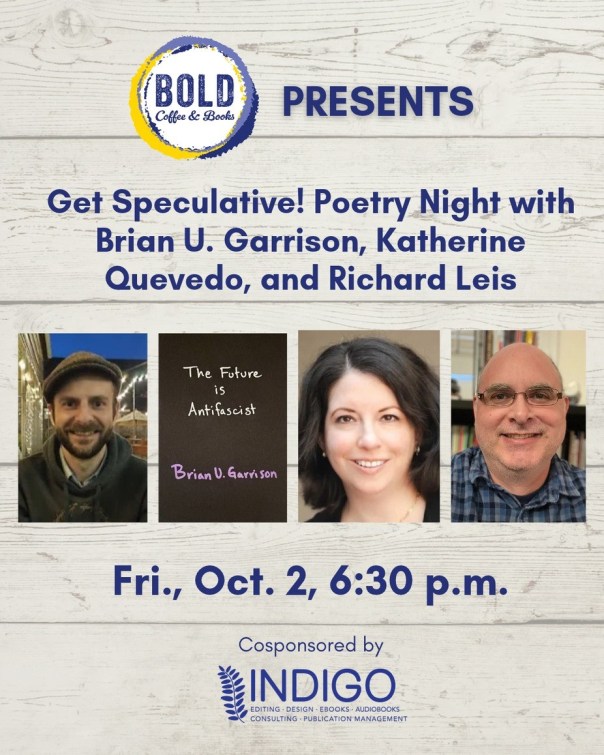 Headshots of Brian U. Garrison, Katherine Quevedo, and Richard Leis, with the front cover of The Future is Antifascist by Garrison, and "Get Speculative! Poetry Night" with the logos for BOLD Coffee & Books and Indigo: Editing, Design, and More.