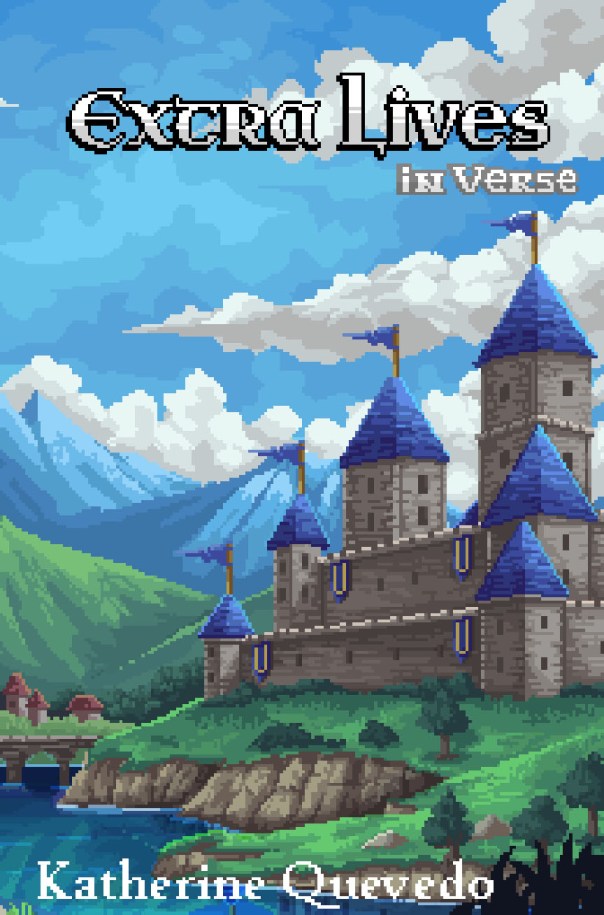 Front cover of Extra Lives in Verse by Katherine Quevedo. Pixelated art of a gray castle with blue-roofed towers along water and in front of hills and mountains, with a blue sky with clouds in the background.